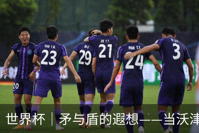 世界杯｜矛与盾的遐想——当沃津尼亚即将对阵梅西