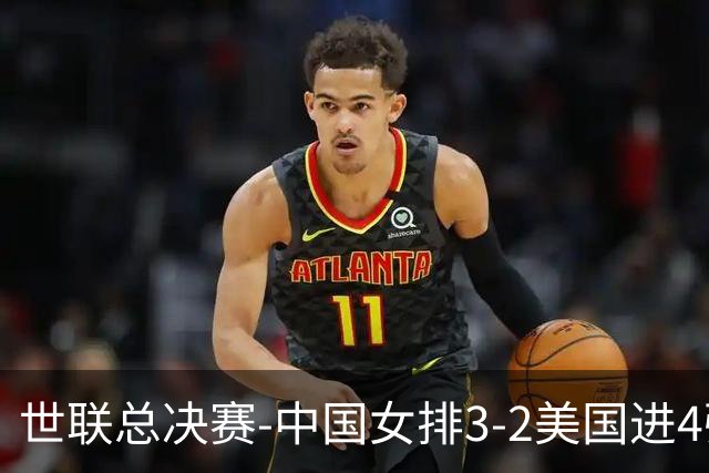 世联总决赛-中国女排3-2美国进4强 庄宇珊17分王奥芊绝杀