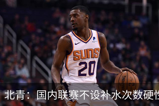 北青：国内联赛不设补水次数硬性要求，裁判根据气候等因素安排