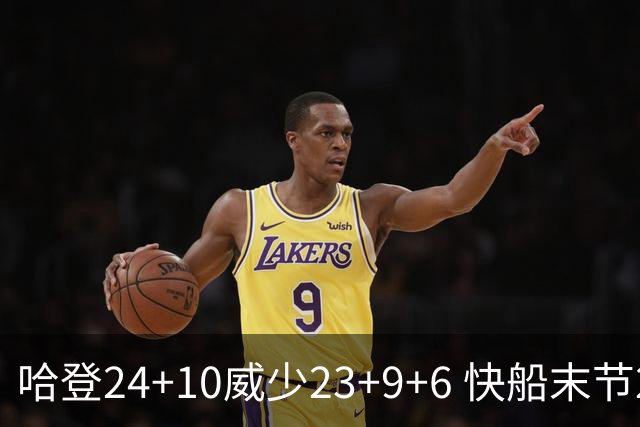 哈登24+10威少23+9+6 快船末节22-0逆转胜篮网