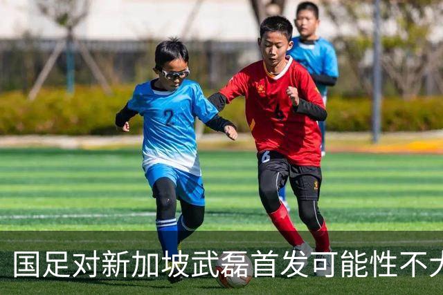国足对新加坡武磊首发可能性不大 客战将全力以赴争胜