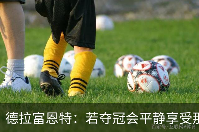 德拉富恩特：若夺冠会平静享受那一刻；不想成为任何人的榜样