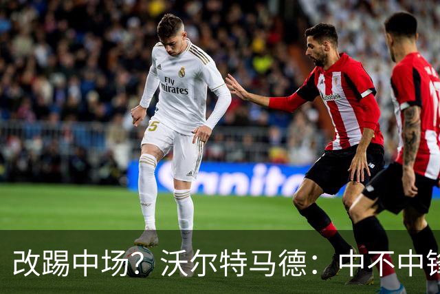 改踢中场？沃尔特马德：中不中锋无所谓，踢中路就行，凯恩也这样