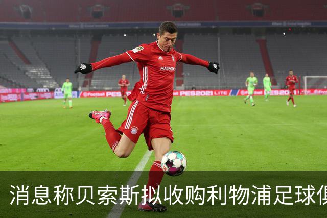 消息称贝索斯拟收购利物浦足球俱乐部部分股权