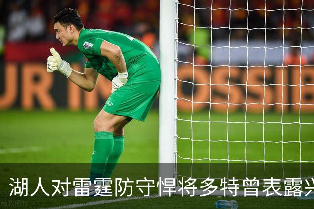 湖人对雷霆防守悍将多特曾表露兴趣，后者已被送至老鹰