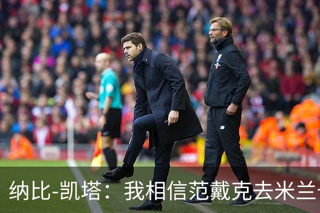 纳比-凯塔：我相信范戴克去米兰也能踢很好