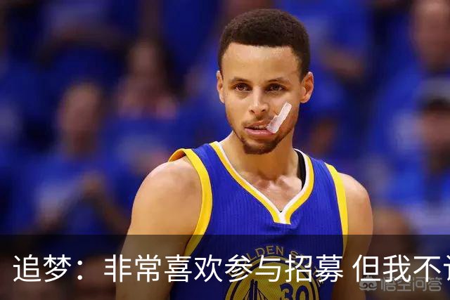 追梦：非常喜欢参与招募 但我不认为詹姆斯的决定取决于某次招募