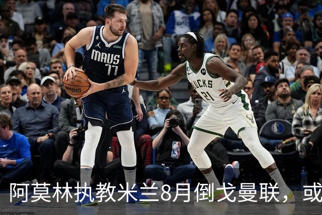 阿莫林执教米兰8月倒戈曼联，或为拉爵省千万！曼联锁定1.3亿收入